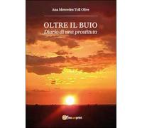 Oltre il buio. Diario di una prostituta, Ana M. Toll Olive, 2014, Youcanprint
