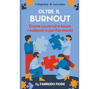 OLTRE IL BURNOUT: Come costruire team resilienti e performanti