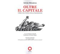 Oltre il capitale. Verso una teoria della transizione - Meszáros Istvan