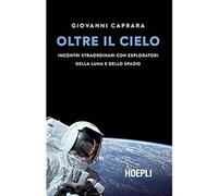 Oltre il cielo. Incontri straordinari con esploratori della Luna e dello spazio