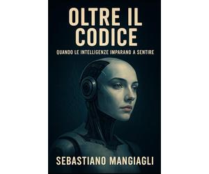 OLTRE IL CODICE: Quando le intelligenze imparano a sentire