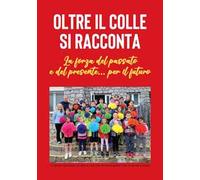 Oltre il Colle si racconta. La forza del passato e del presente... per il futuro