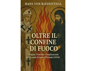 Oltre il Confine di Fuoco: Origini, Dottrine e Implicazioni del Grande Scisma d’Oriente