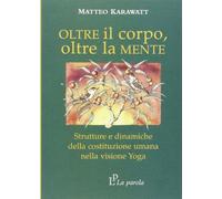 Oltre il corpo oltre la mente. Strutture e dinamiche della costituzione umana nella visione yoga