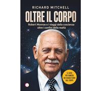 OLTRE IL CORPO: Robert Monroe e i viaggi della coscienza oltre i confini della realtà