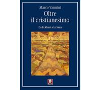 Oltre il cristianesimo. Da Eckhart a Le Saux - Vannini Marco