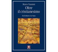 Oltre il cristianesimo. Da Eckhart a Le Saux - Vannini Marco