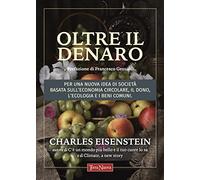 Oltre il denaro. Per una nuova idea di società basata sull'economia circolare, il dono, l'ecologia e i beni comuni
