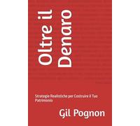 Oltre il Denaro: Strategie Realistiche per Costruire il Tuo Patrimonio