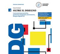 Oltre il disegno. Per le Scuole superiori. Con e-book. Con espansione online. Costruzioni geometriche, proiezioni ortogonali, assonometria, disegno digitale 2D (Vol. 1)