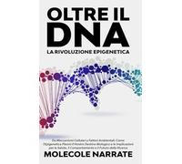 Oltre il DNA: La Rivoluzione Epigenetica: Da Meccanismi Cellulari a Fattori Ambientali: Come l'Epigenetica Plasmi il Nostro Destino Biologico e le ... il Comportamento e il Futuro della Ricerca