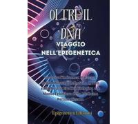 Oltre il DNA: Viaggio nell'Epigenetica - Epigenetica Edizion