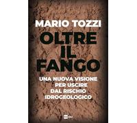 Libri Mario Tozzi - Oltre Il Fango. Una Nuova Visione Per Uscire Dal Rischio Idr