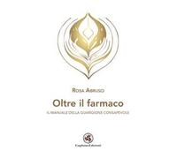 Oltre il farmaco. Il manuale della guarigione consapevole