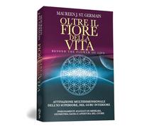 Oltre il fiore della vita. Attivazione multidimensionale dell'Io superiore, del guru interiore