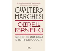 OLTRE IL FORNELLO. SEGRETI E CONSIGLI DEL RE DEI CUOCHI - MARCHESI GUALTIERO -