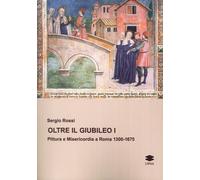 Oltre il Giubileo I. Pittura e Misericordia a Roma 1300-1675 - [Lithos]