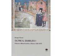 Oltre il Giubileo I. Pittura e Misericordia a Roma 1300-1675 - [Lithos Editrice]