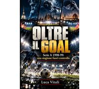 OLTRE IL GOAL: Serie A 1998-99: una stagione fuori controllo