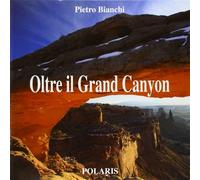 Oltre il Grand Canyon. Ediz. illustrata - Bianchi Pietro