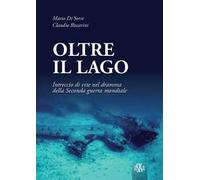 Oltre il lago. Intrecio di vite nel dramma della seconda guerra mondiale