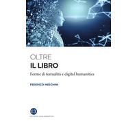 Oltre il libro. Forme di testualità e digital humanities - Meschini Federico