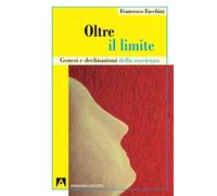 Oltre il limite. Genesi e declinazione della coscienza