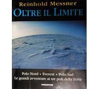 Oltre il limite. Polo Nord-Everest-Polo Sud: la mia avventura ai poli della terra