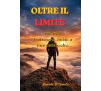 OLTRE IL LIMITE: Smetti di trattenerti. Inizia a scegliere.