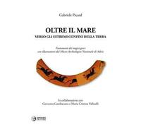 Oltre il mare. Verso gli estremi confini della terra. Frammenti dei tragici greci con illustrazioni del Museo archeologico nazionale di Adria. Ediz. illustrata