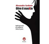 Oltre il maskio. Appello agli uomini per combattere la violenza di genere