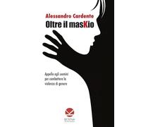 Oltre il maskio. Appello agli uomini per combattere la violenza di genere