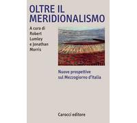 Oltre il meridionalismo. Nuove prospettive sul Mezzogiorno d'Italia - Luml...