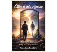OLTRE IL MIO RIFLESSO: Racconto di una fragilità incompresa