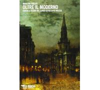 Oltre il moderno. Orrori e tesori del lungo Ottocento inglese
