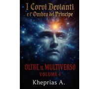 Oltre Il Multiverso Volume 4: I Corvi Devianti e l'Ombra del Principe