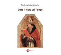 OLTRE IL MURO DEL TEMPO - Mendolicchio Nicola Maria - 2022 - CSA Editrice