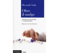 Oltre il nudge. Libertà di scelta, felicità e comportamento - Viale Riccardo