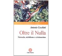 Oltre il nulla. Nietzsche, nichilismo e cristianesimo