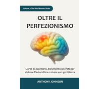 OLTRE IL PERFEZIONISMO: L’arte di accettarsi, Strumenti concreti per ridurre l’autocritica e vivere con gentilezza: 4
