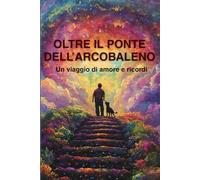 OLTRE IL PONTE DELL'ARCOBALENO: Un viaggio di amore e ricordi