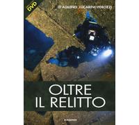 Oltre il relitto. Ediz. illustrata. Con DVD - Perozzi Fabio, D'Aquino Fran...