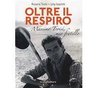 Libri Rosaria Troisi / Lilly Ippoliti - Oltre Il Respiro. Massimo Troisi, Mio Fr