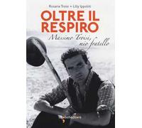 Oltre il respiro. Massimo Troisi, mio fratello
