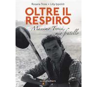 Oltre il respiro. Massimo Troisi, mio fratello