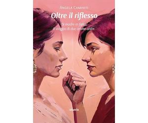 Oltre il riflesso. Di madre in figlia. Il viaggio di due anime unite