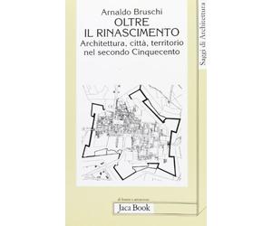 Oltre il Rinascimento. Architettura, città, territorio nel secondo Cinquecento