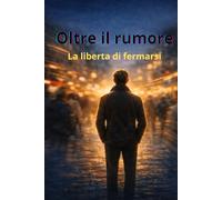 OLTRE IL RUMORE: La liberta di fermarsi