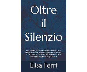 Oltre il Silenzio: Dedicato a tutte le voci che non sono mai state ascoltate, a chi ha lottato nell’ombra e a chi trova ancora la forza di rinascere, un passo dopo l’altro.