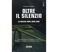 Oltre il silenzio. La musica dopo John Cage. Conversazioni con Daniel Charles, Giancarlo Cardini e Gianfranco Pernaiachi